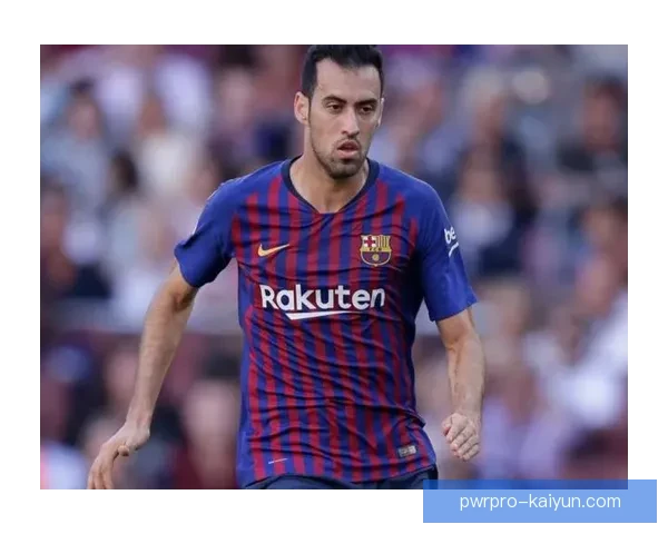 布斯克茨本赛季球队贡献显著，中场组织与防守表现稳健